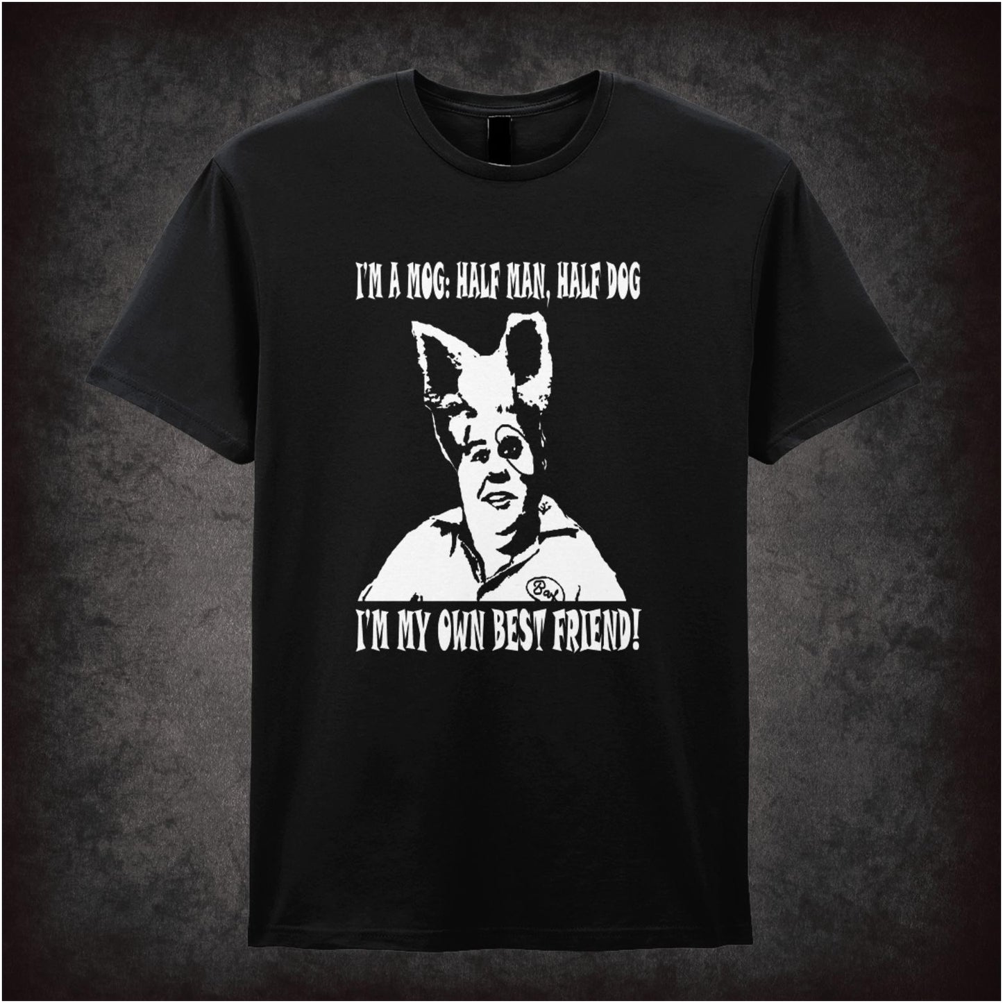 I’m A Mog, Half Man Half Dog. I’m My Own Best Friend! – Cult Comedy Graphic T-Shirt