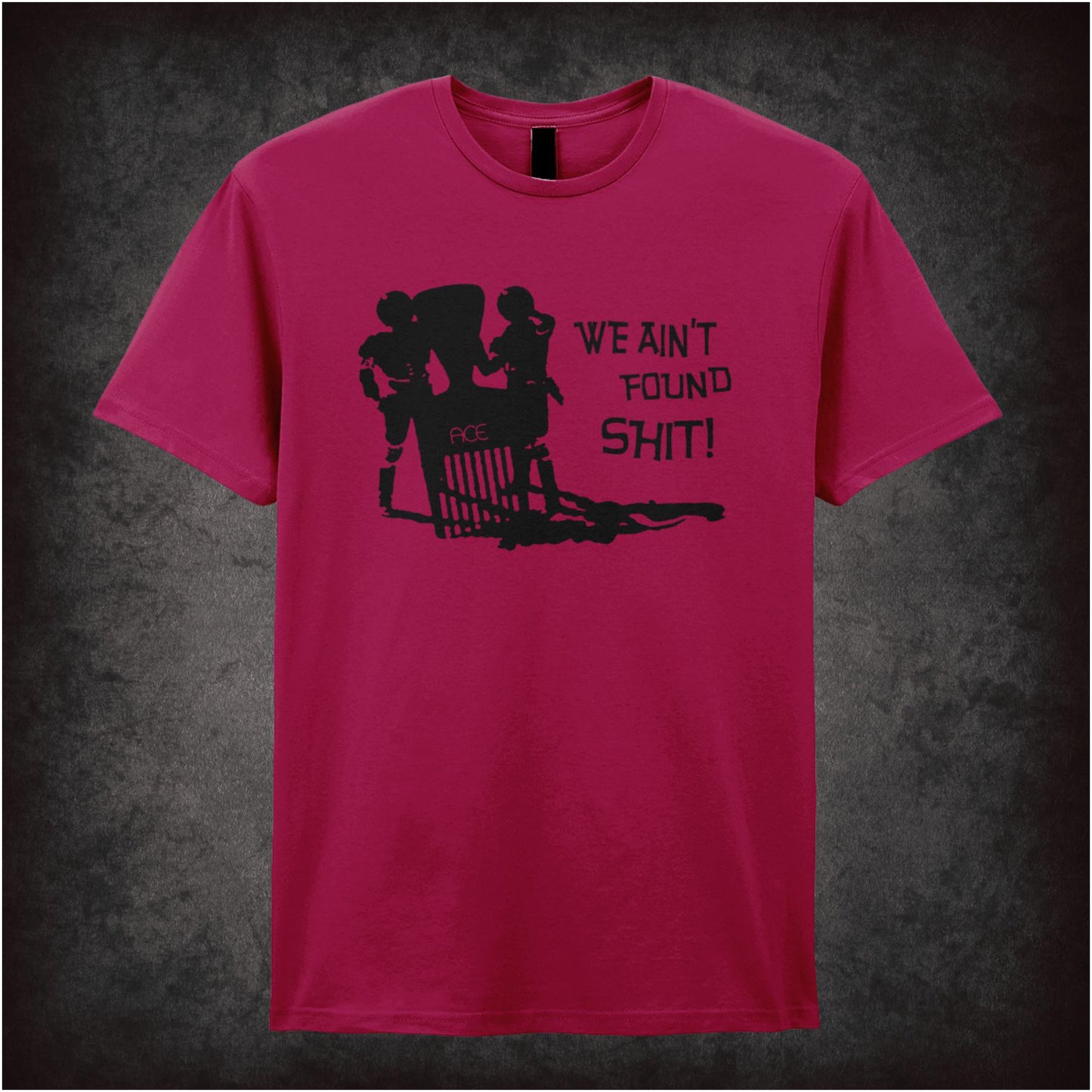 We Ain’t Found Shit – Cult Comedy Graphic T-Shirt