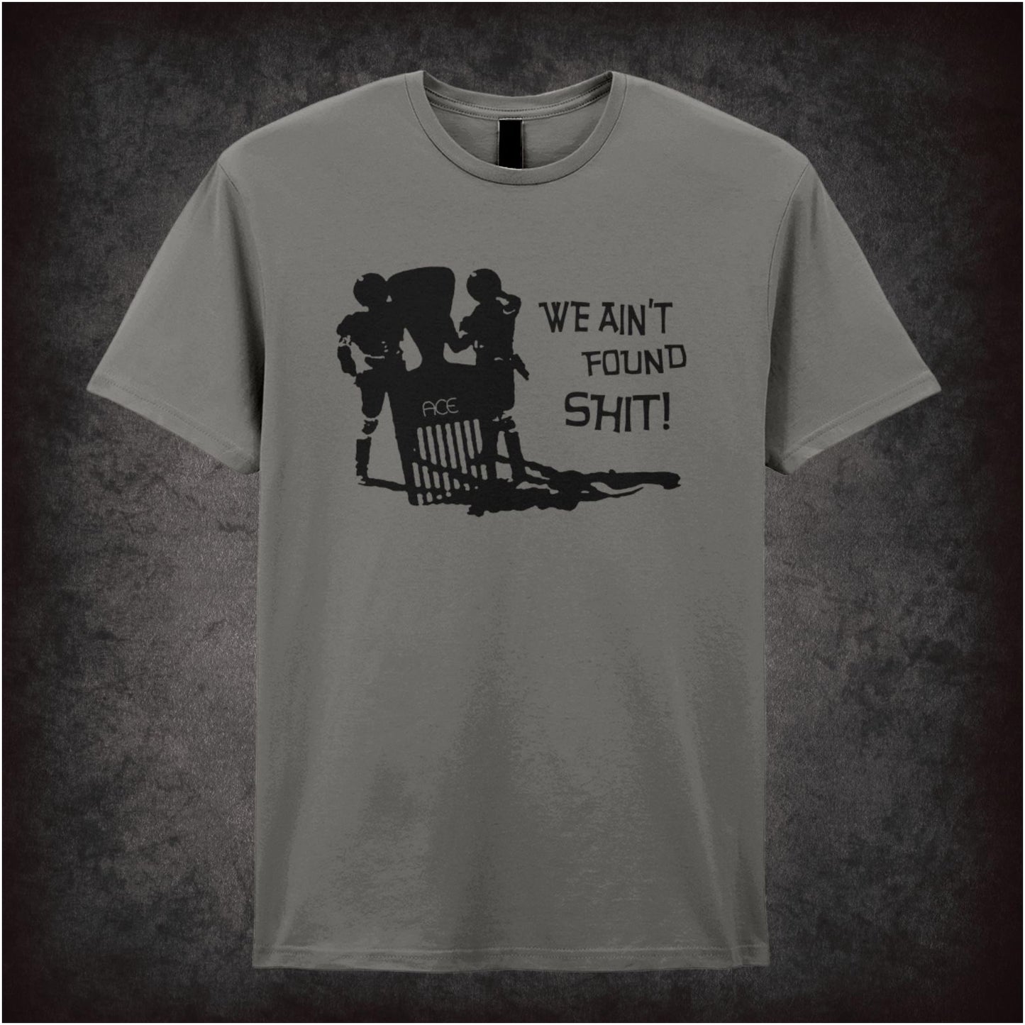 We Ain’t Found Shit – Cult Comedy Graphic T-Shirt