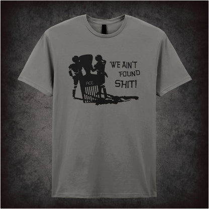 We Ain’t Found Shit – Cult Comedy Graphic T-Shirt