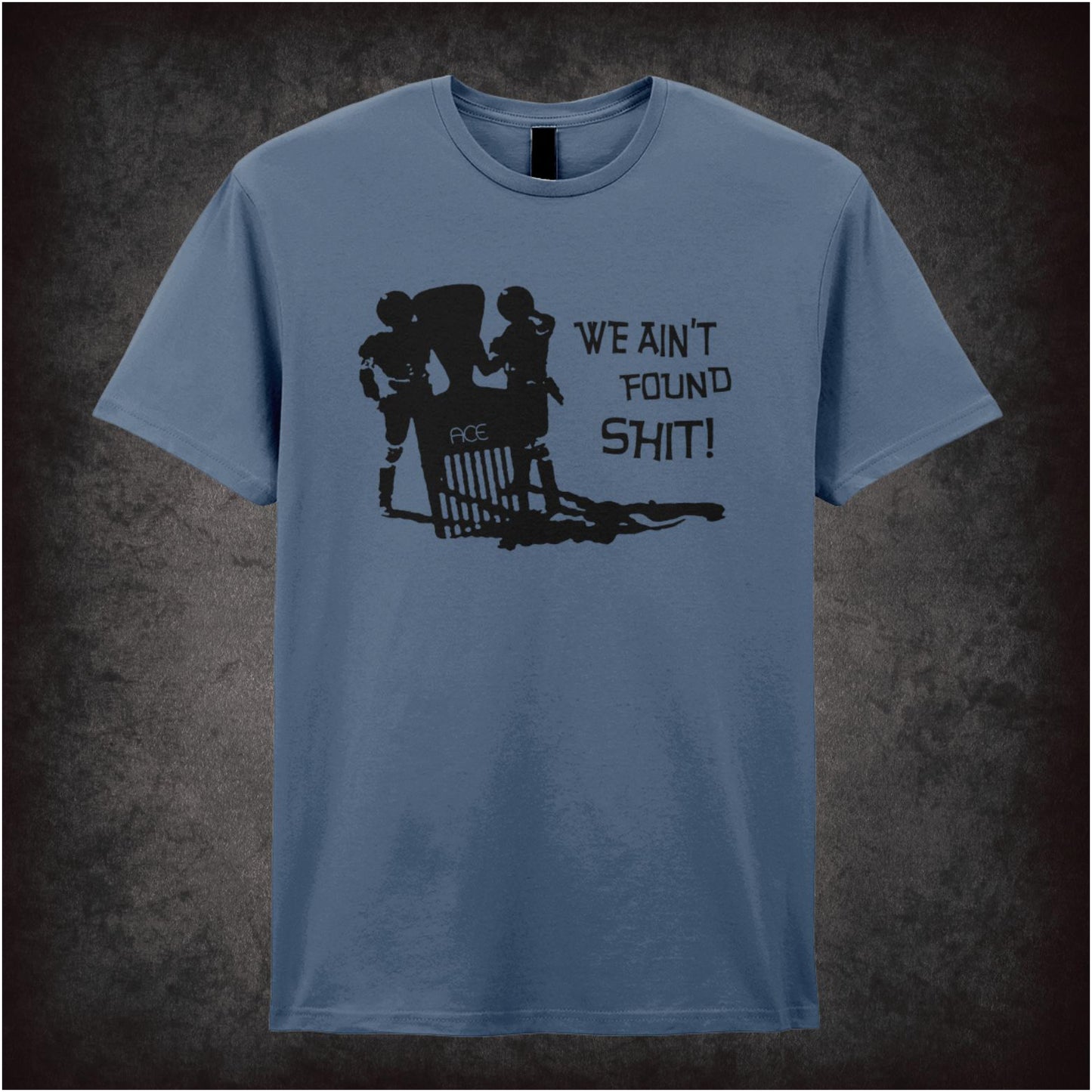 We Ain’t Found Shit – Cult Comedy Graphic T-Shirt