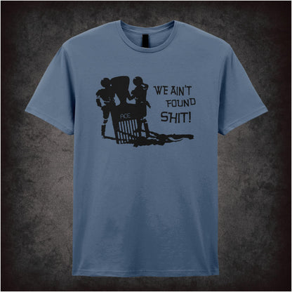 We Ain’t Found Shit – Cult Comedy Graphic T-Shirt