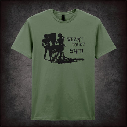 We Ain’t Found Shit – Cult Comedy Graphic T-Shirt