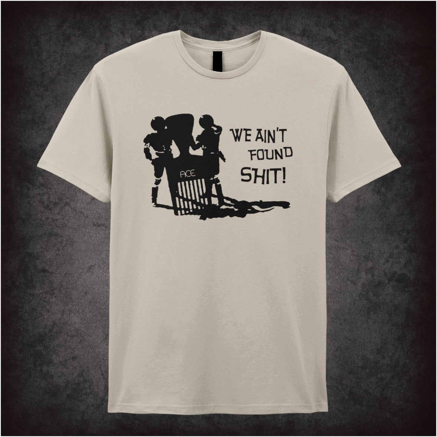 We Ain’t Found Shit – Cult Comedy Graphic T-Shirt