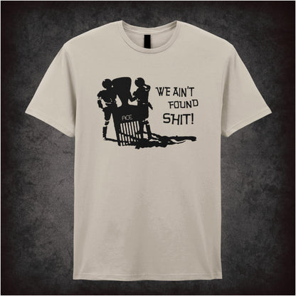 We Ain’t Found Shit – Cult Comedy Graphic T-Shirt