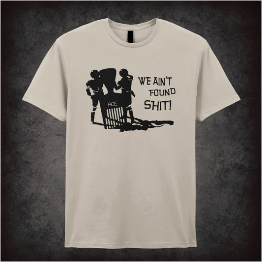 We Ain’t Found Shit – Cult Comedy Graphic T-Shirt