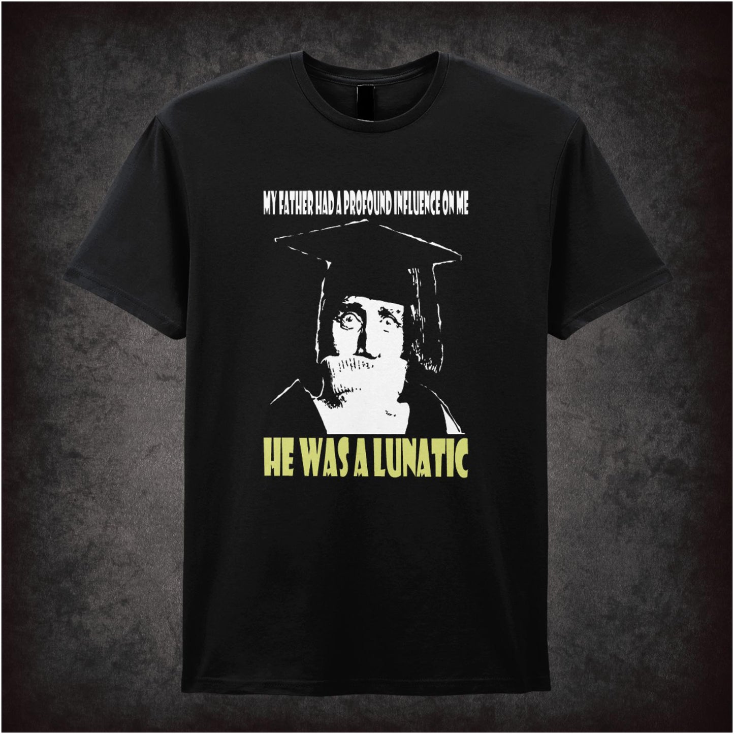 My Father Had A Profound Influence On Me He Was A Lunatic – Cult British Comedy Graphic T-Shirt