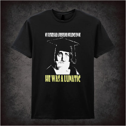 My Father Had A Profound Influence On Me He Was A Lunatic – Cult British Comedy Graphic T-Shirt