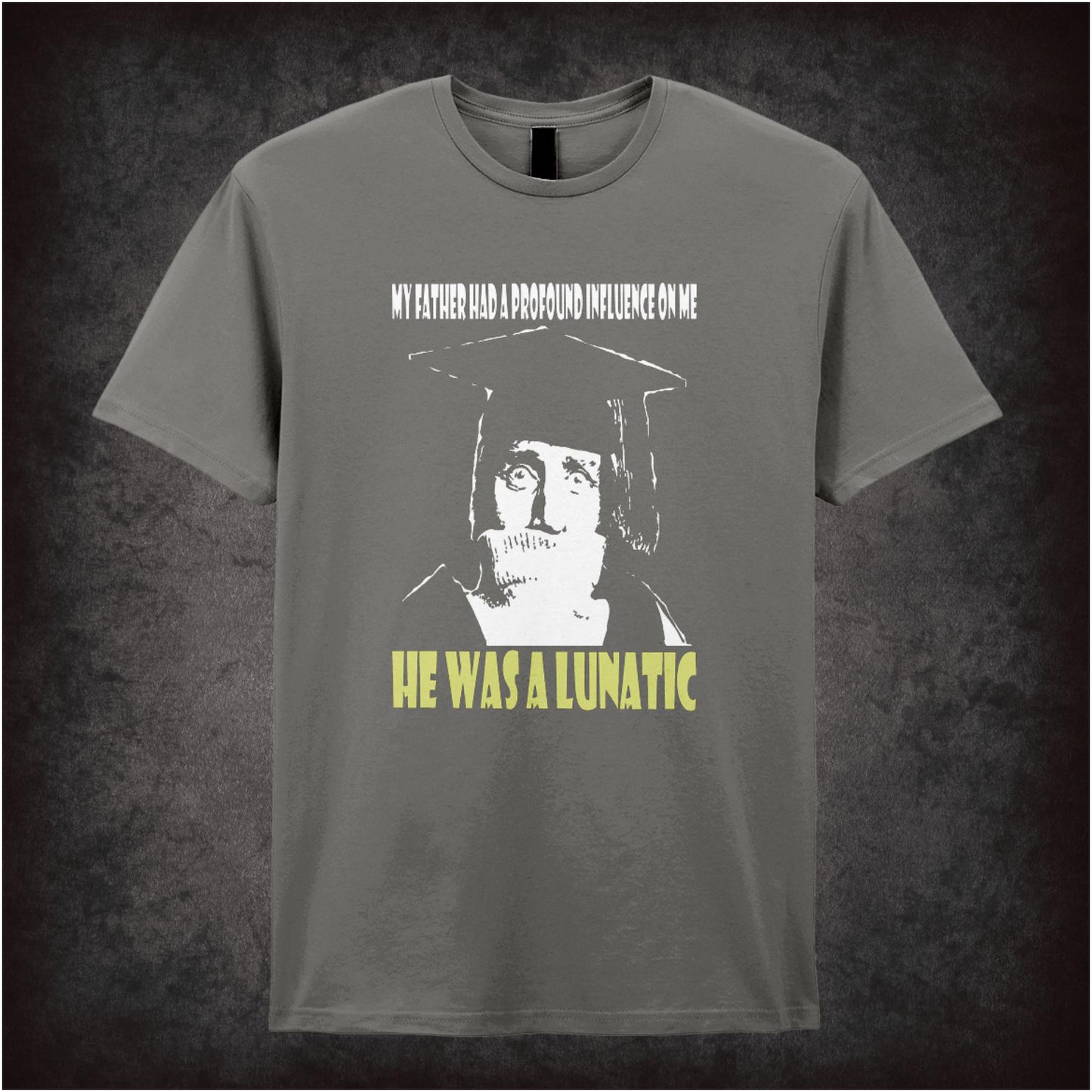 My Father Had A Profound Influence On Me He Was A Lunatic – Cult British Comedy Graphic T-Shirt