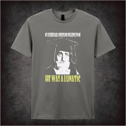 My Father Had A Profound Influence On Me He Was A Lunatic – Cult British Comedy Graphic T-Shirt