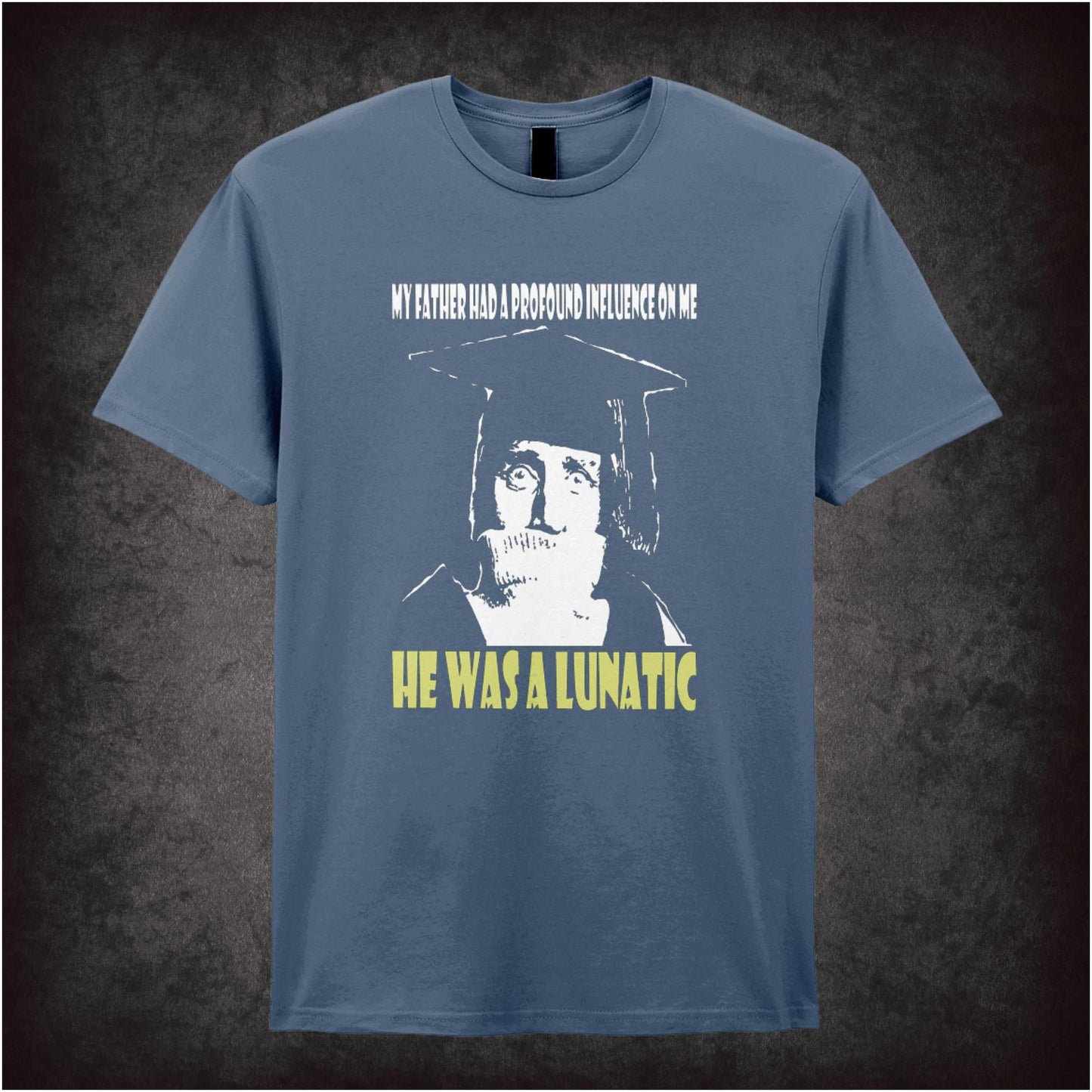 My Father Had A Profound Influence On Me He Was A Lunatic – Cult British Comedy Graphic T-Shirt