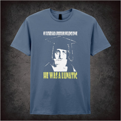 My Father Had A Profound Influence On Me He Was A Lunatic – Cult British Comedy Graphic T-Shirt