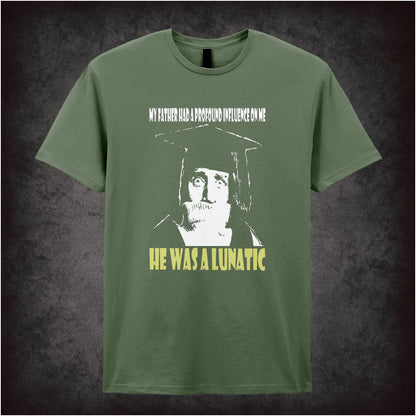 My Father Had A Profound Influence On Me He Was A Lunatic – Cult British Comedy Graphic T-Shirt