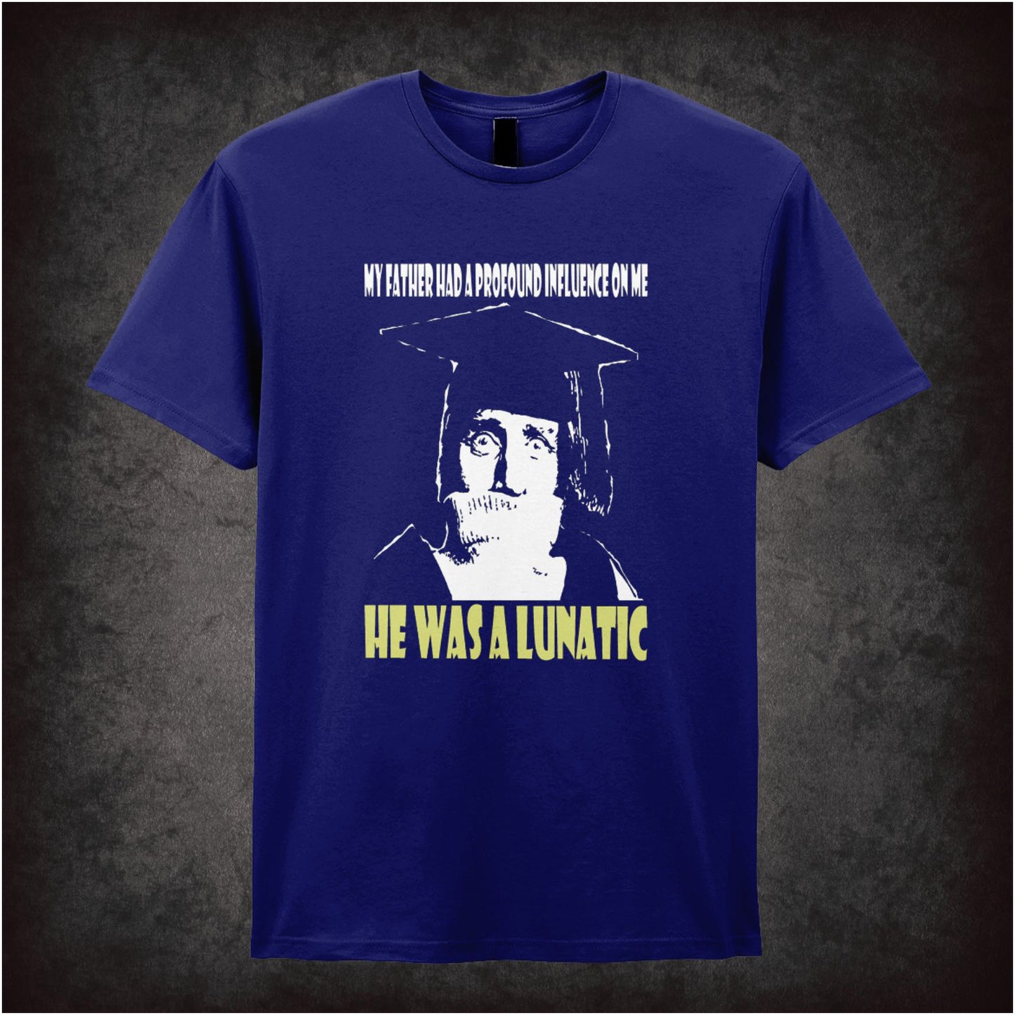 My Father Had A Profound Influence On Me He Was A Lunatic – Cult British Comedy Graphic T-Shirt