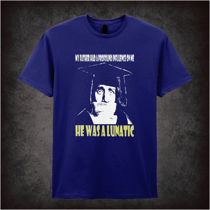 My Father Had A Profound Influence On Me He Was A Lunatic – Cult British Comedy Graphic T-Shirt