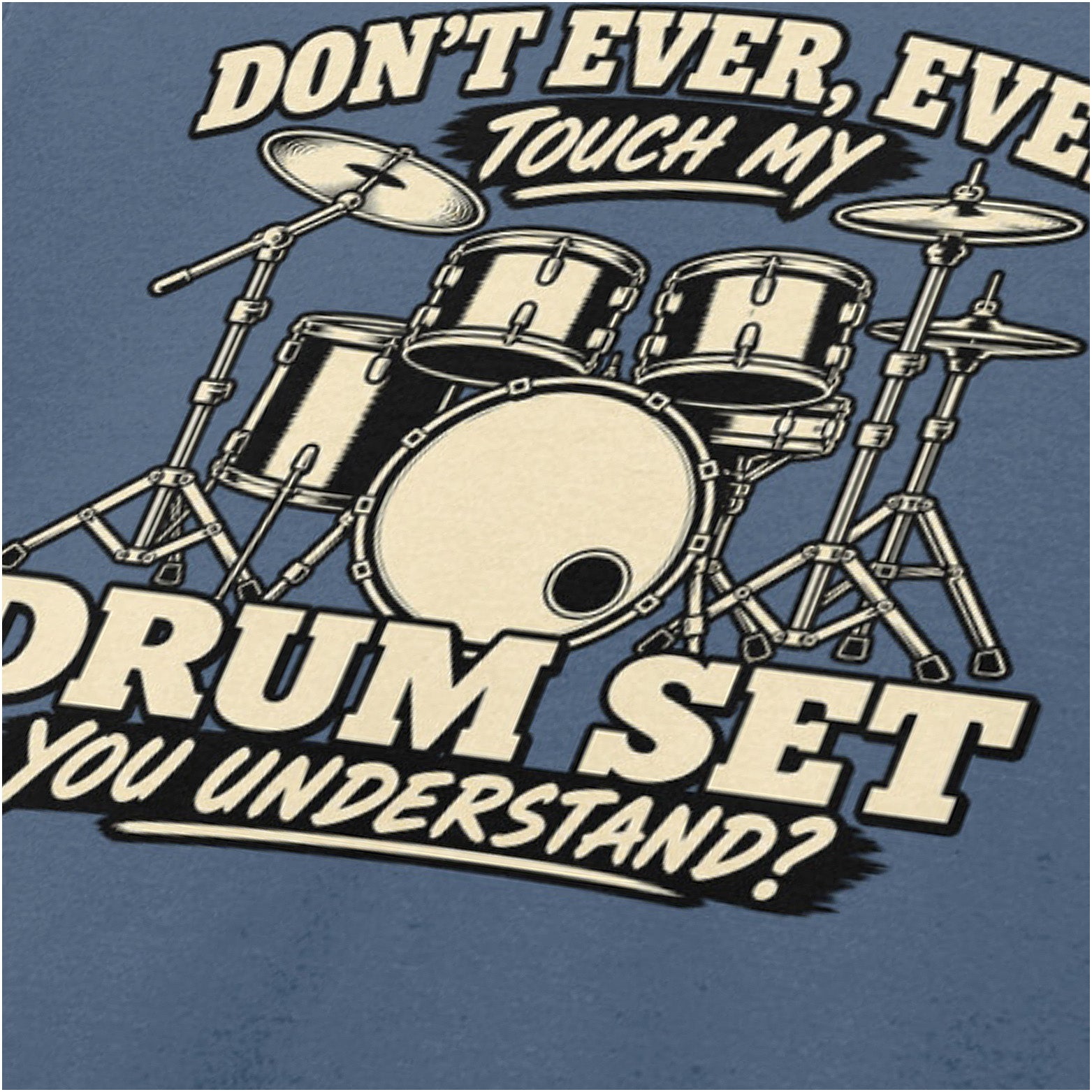 Don't ever ever touch my drum set you understand close up T-shirt in indigo from Step Brothers