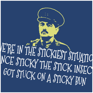 We're In The Stickiest Situation Since Sticky The Stick Insect Got Stuck On A Sticky Bun - Blackadder Inspired Unisex T Shirt