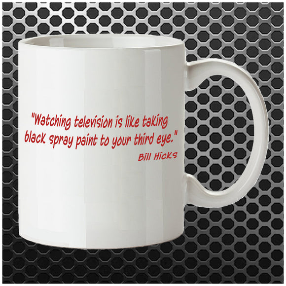 Watching Television Is Like Taking Black Spray Paint To Your Third Eye - Bill Hicks Inspired Mug