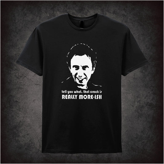 black Soft style unisex T-shirt with the quote "Tell you what, that crack is really more-ish" in bold text, inspired by the British sitcom Peep Show.