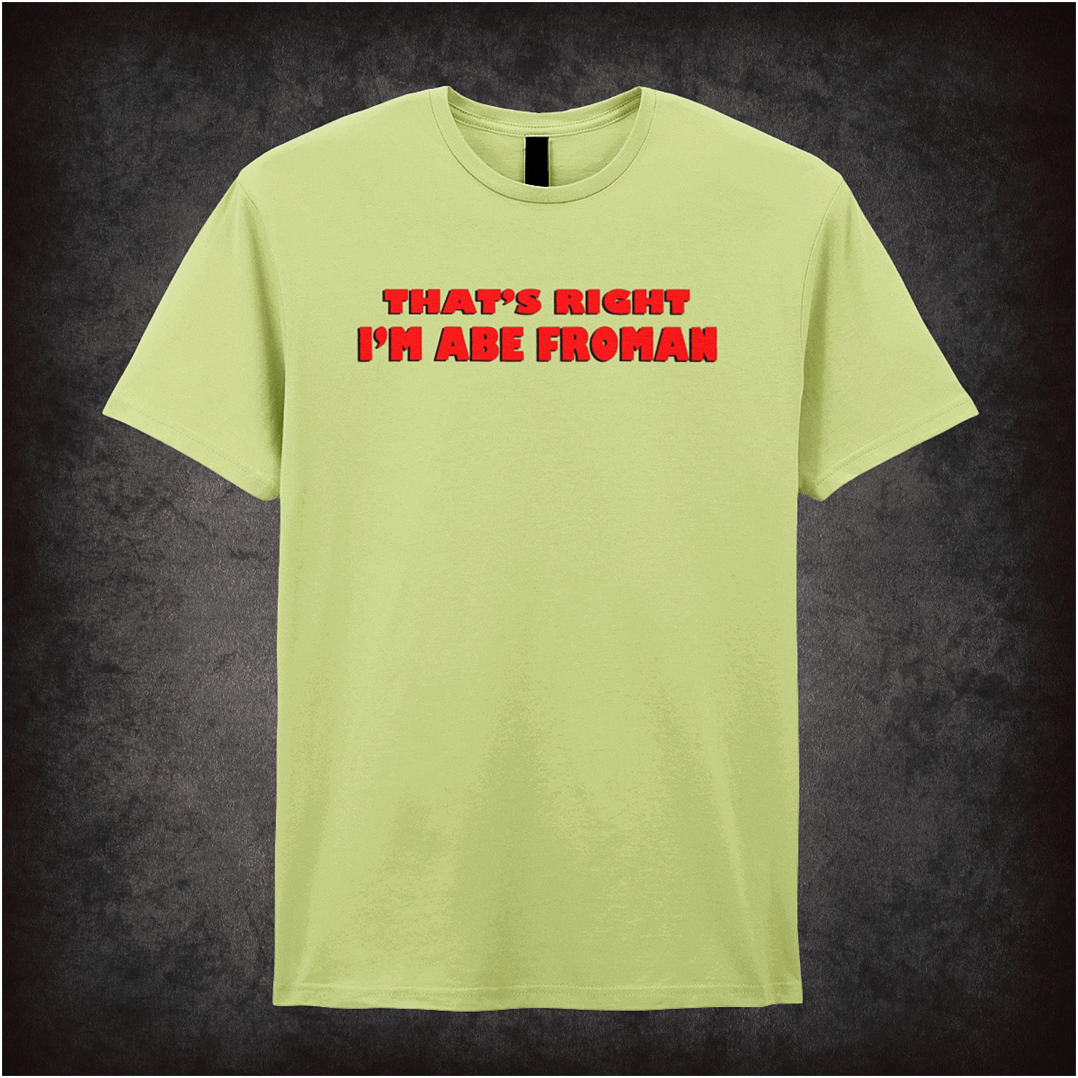 That’s Right I’m Abe Froman Ferris Bueller’s Day Off inspired soft style pistachio unisex T-shirt featuring iconic movie quote design, perfect for 80s comedy fans.