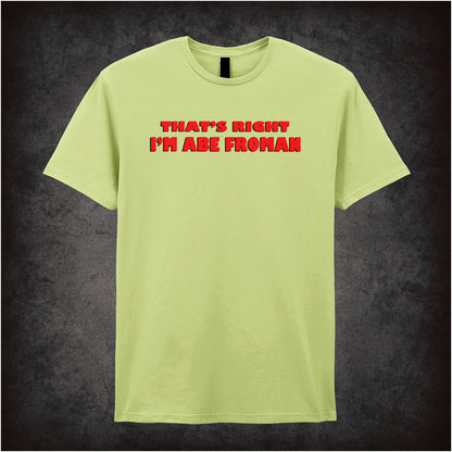 That’s Right I’m Abe Froman Ferris Bueller’s Day Off inspired soft style pistachio unisex T-shirt featuring iconic movie quote design, perfect for 80s comedy fans.