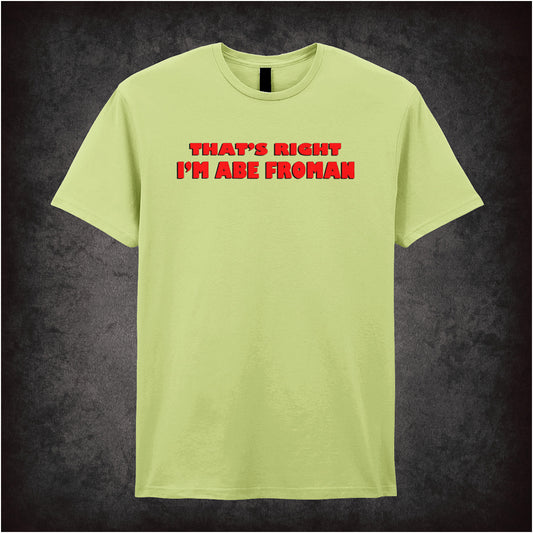 That’s Right I’m Abe Froman Ferris Bueller’s Day Off inspired soft style pistachio unisex T-shirt featuring iconic movie quote design, perfect for 80s comedy fans.