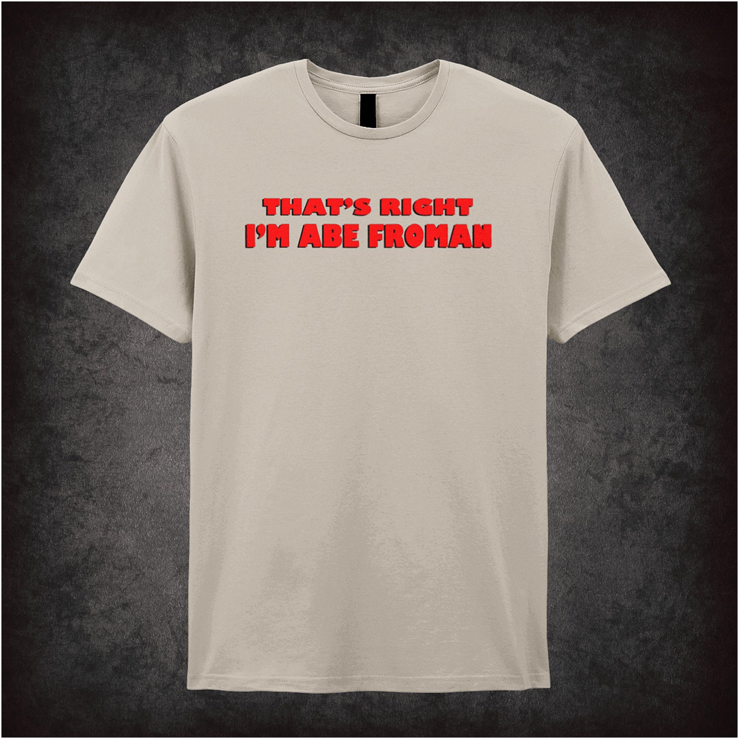 That’s Right I’m Abe Froman Ferris Bueller’s Day Off inspired soft style sand unisex T-shirt featuring iconic movie quote design, perfect for 80s comedy fans.