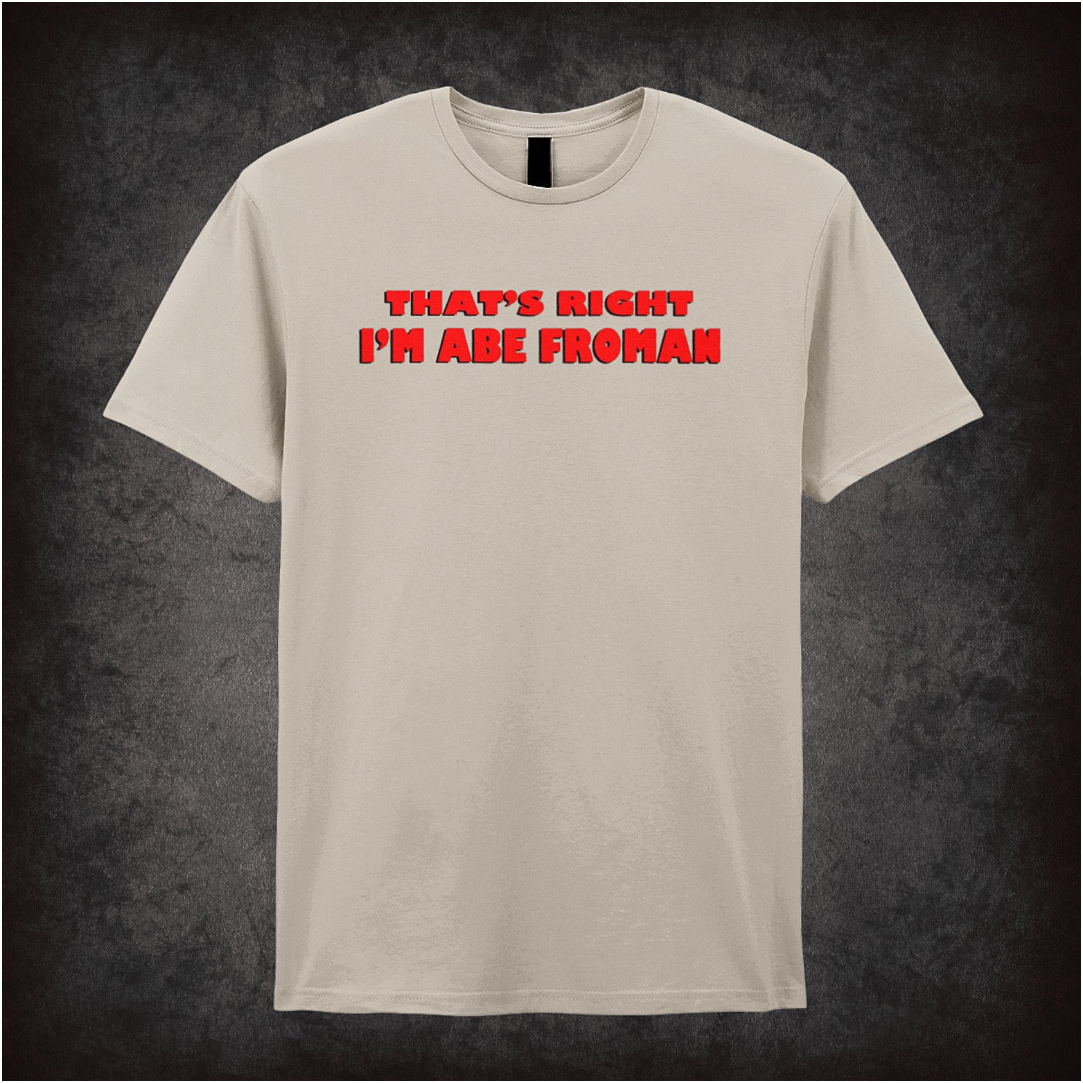 That’s Right I’m Abe Froman Ferris Bueller’s Day Off inspired soft style sand unisex T-shirt featuring iconic movie quote design, perfect for 80s comedy fans.