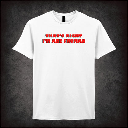 That’s Right I’m Abe Froman Ferris Bueller’s Day Off inspired soft style white unisex T-shirt featuring iconic movie quote design, perfect for 80s comedy fans.