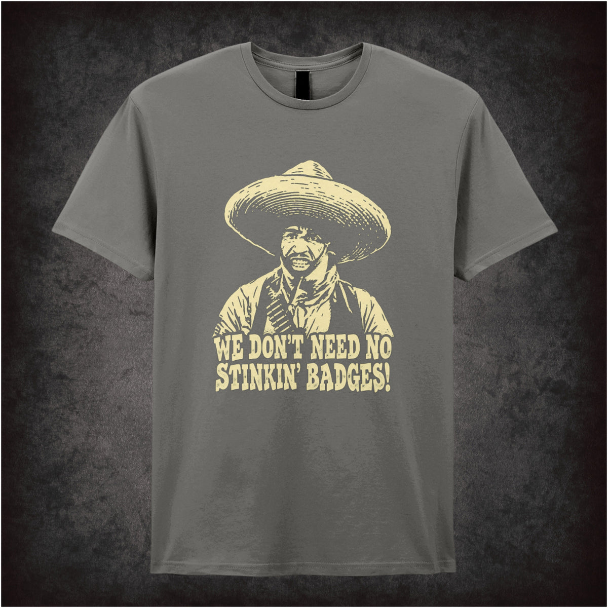 we don't need no stinkin' badges T-shirt in charcoal from The Treasure of the Sierra Madre