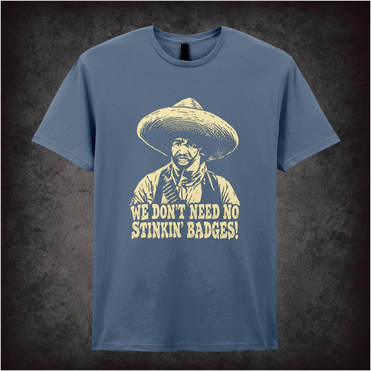 we don't need no stinkin' badges T-shirt in indigo from The Treasure of the Sierra Madre