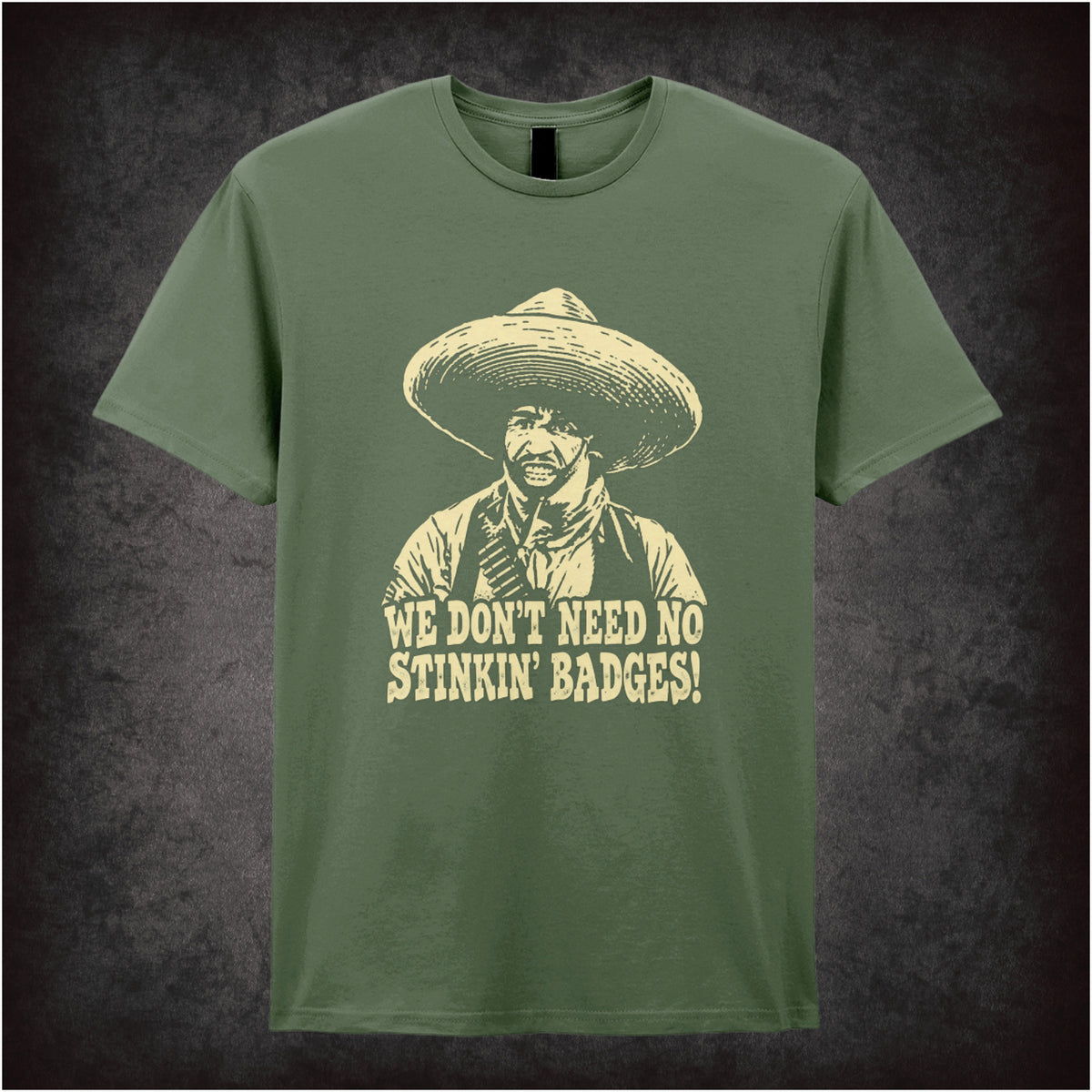 we don't need no stinkin' badges T-shirt in military green from The Treasure of the Sierra Madre