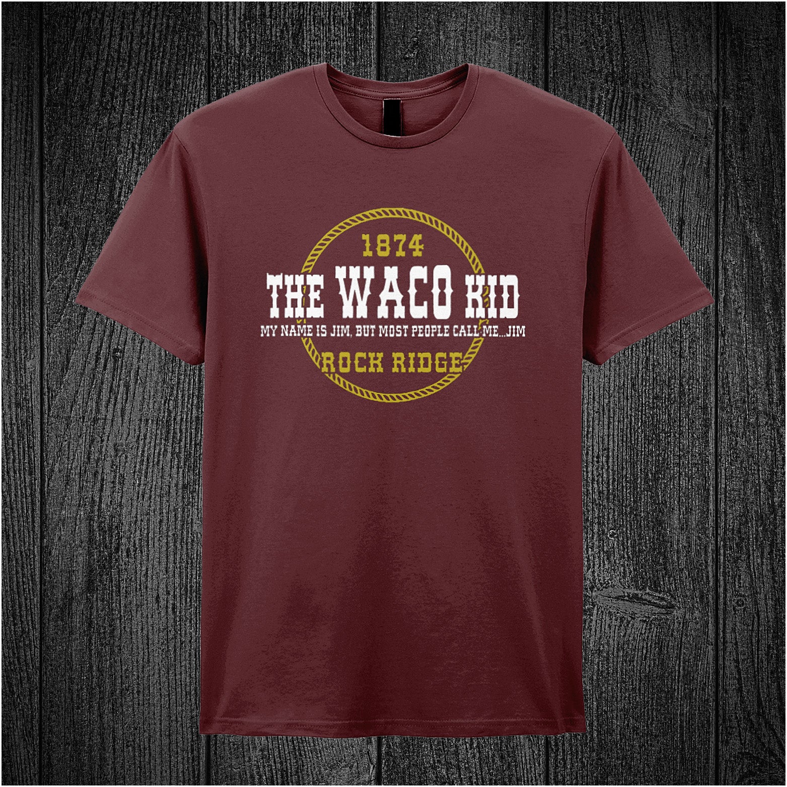 maroon unisex t-shirt featuring the quote “The Waco Kid – My name is Jim, but most people call me Jim – 1874 Rock Ridge” inspired by Blazing Saddles, in vintage-style lettering.