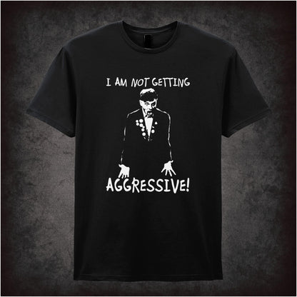 I Am Not Getting Aggressive! – Cult British Comedy Graphic T-Shirt