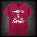 I AM NOT GETTING AGGRESSIVE! T-SHIRT