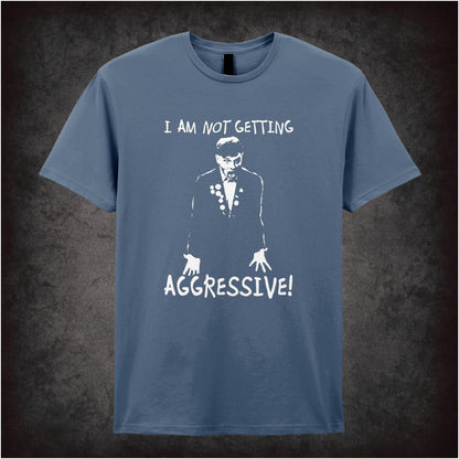 I Am Not Getting Aggressive! – Cult British Comedy Graphic T-Shirt