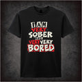 I'M VERY SOBER AND VERY VERY BORED T-SHIRT