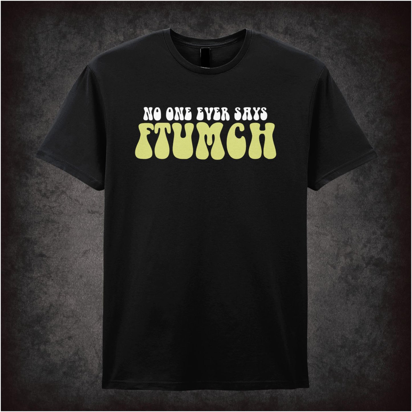 NO ONE EVER SAYS FTUMCH