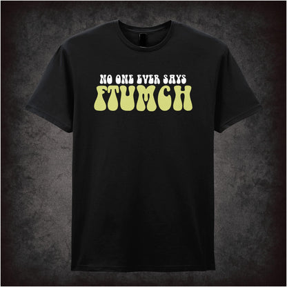 NO ONE EVER SAYS FTUMCH