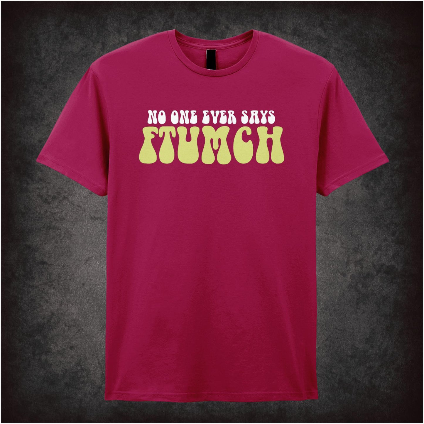 NO ONE EVER SAYS FTUMCH