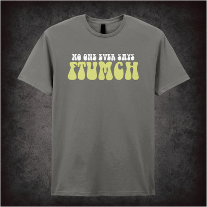 NO ONE EVER SAYS FTUMCH