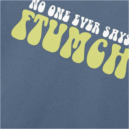 NO ONE EVER SAYS FTUMCH