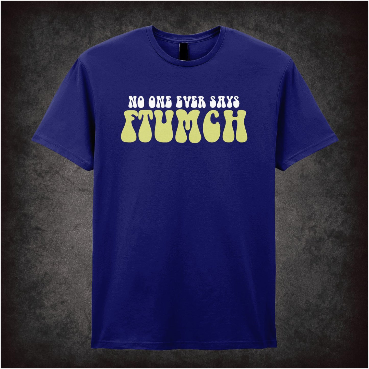 NO ONE EVER SAYS FTUMCH
