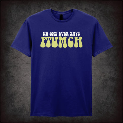 NO ONE EVER SAYS FTUMCH