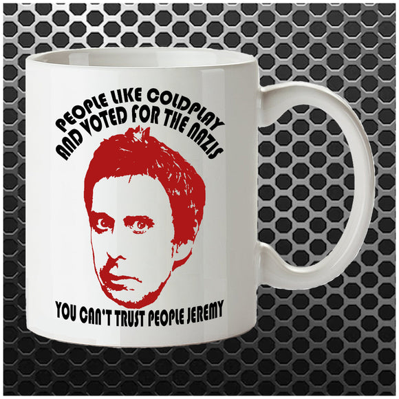 People Like Coldplay And Voted For The Nazis You Can't Trust People Jeremy - Peep Show Inspired Mug