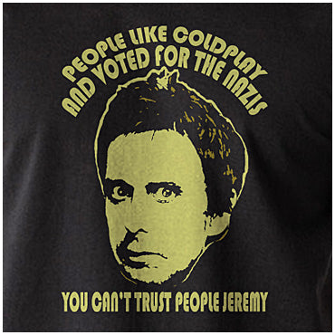 People Like Coldplay And Voted For The Nazis You Can't Trust People Jeremy - Peep Show Inspired Unisex T Shirt