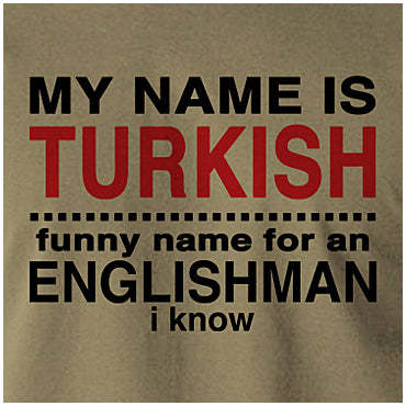 First Lines - My Name Is Turkish Funny Name For An Englishman I Know - Snatch Inspired Unisex T Shirt