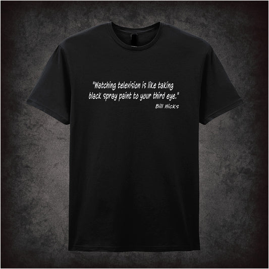Black unisex t-shirt featuring the Bill Hicks quote "Watching Television Is Like Taking Black Spray Paint To Your Third Eye" in bold, white text.