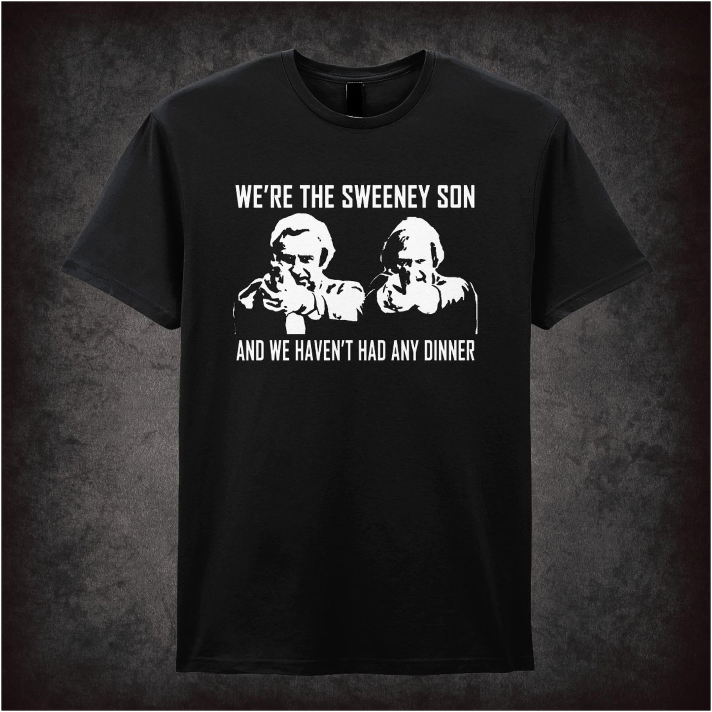 We’re The Sweeney Son, And We Haven’t Had Any Dinner – Cult British Crime TV Graphic T-Shirt