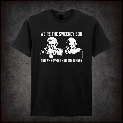 We’re The Sweeney Son, And We Haven’t Had Any Dinner – Cult British Crime TV Graphic T-Shirt